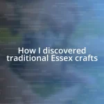 How I discovered traditional Essex crafts