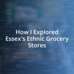 How I Explored Essex’s Ethnic Grocery Stores