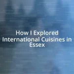 How I Explored International Cuisines in Essex