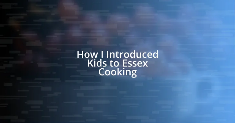 How I Introduced Kids to Essex Cooking