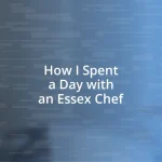 How I Spent a Day with an Essex Chef