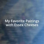 My Favorite Pairings with Essex Cheeses