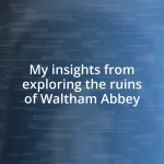 My insights from exploring the ruins of Waltham Abbey