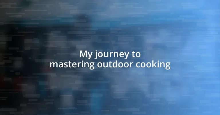 My journey to mastering outdoor cooking