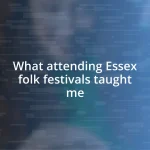 What attending Essex folk festivals taught me