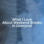 What I Love About Weekend Breaks in Liverpool