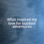 What inspired my love for outdoor adventures