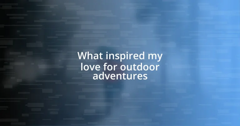 What inspired my love for outdoor adventures