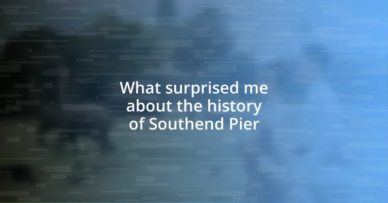 What surprised me about the history of Southend Pier