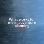 What works for me in adventure planning