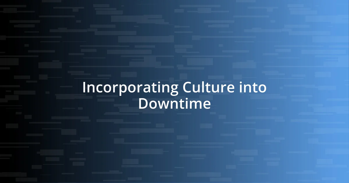 Incorporating Culture into Downtime