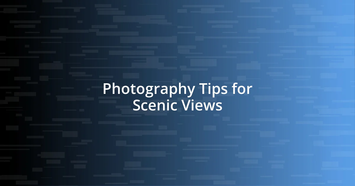 Photography Tips for Scenic Views