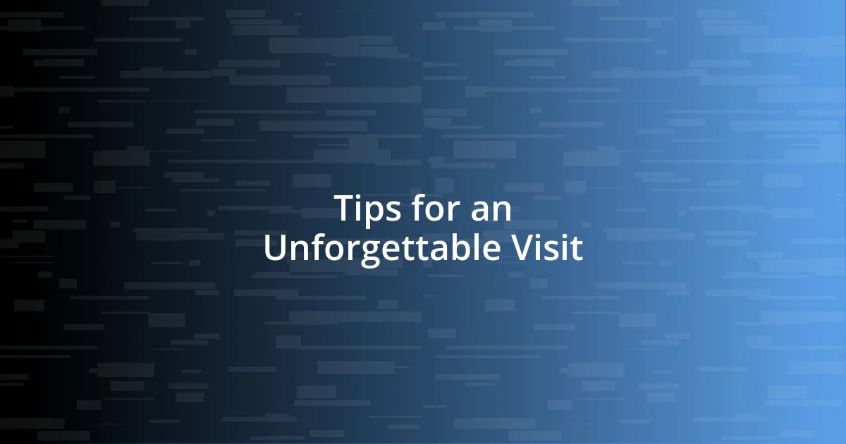 Tips for an Unforgettable Visit