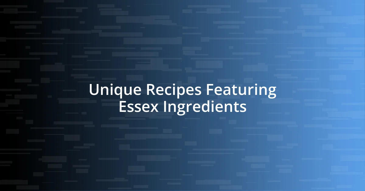 Unique Recipes Featuring Essex Ingredients