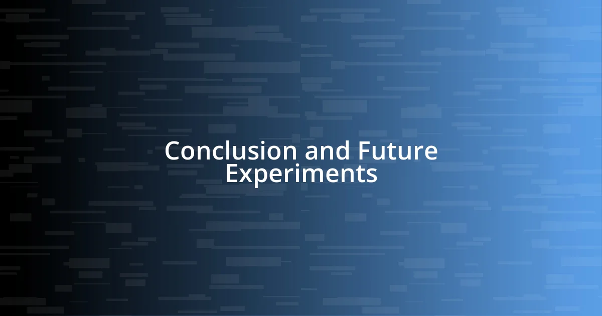 Conclusion and Future Experiments