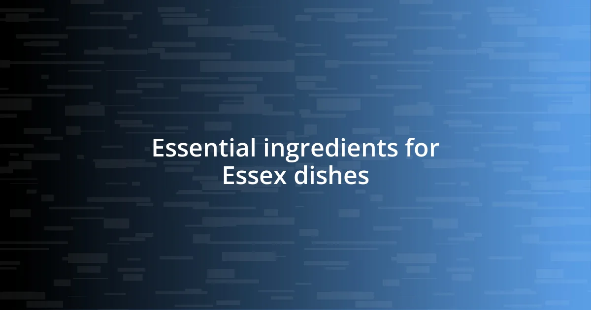 Essential ingredients for Essex dishes