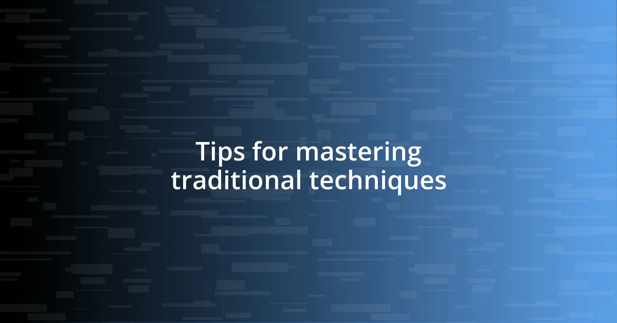 Tips for mastering traditional techniques