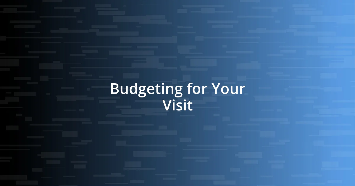 Budgeting for Your Visit