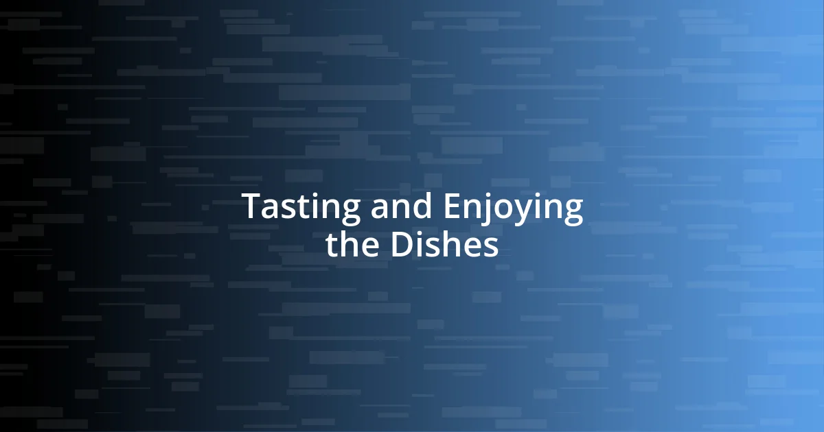 Tasting and Enjoying the Dishes