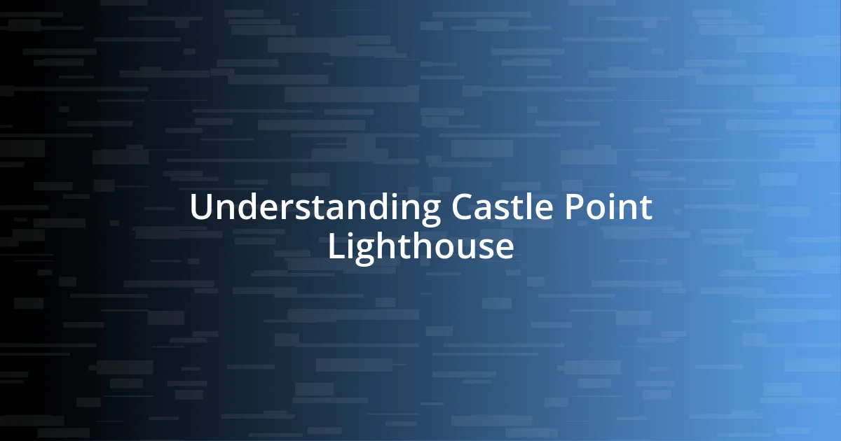 Understanding Castle Point Lighthouse