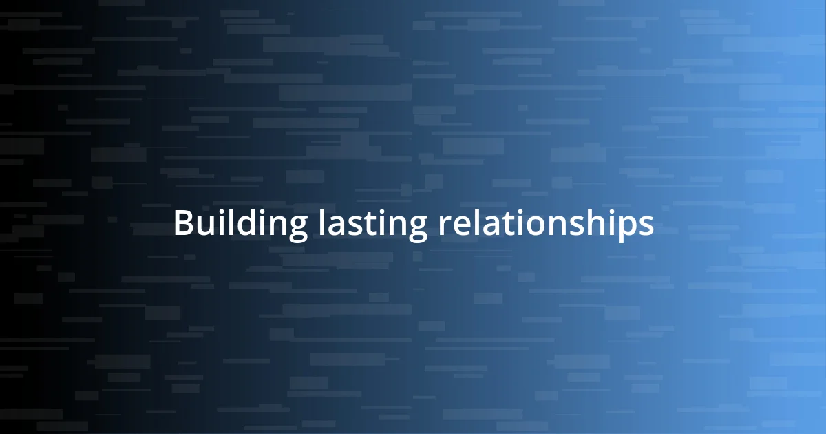 Building lasting relationships