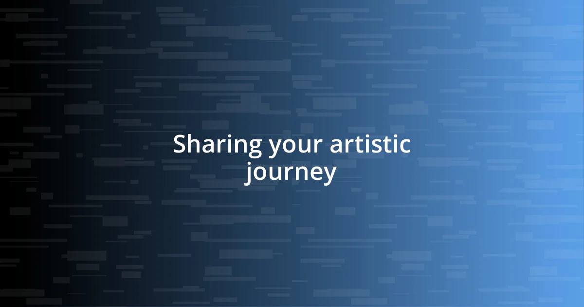 Sharing your artistic journey