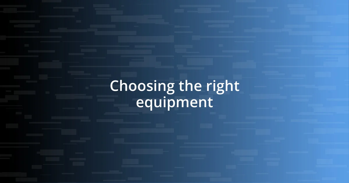 Choosing the right equipment