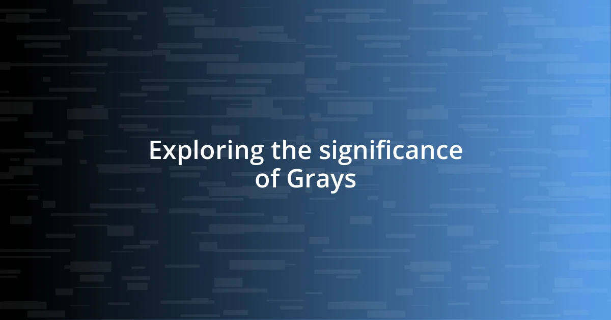 Exploring the significance of Grays