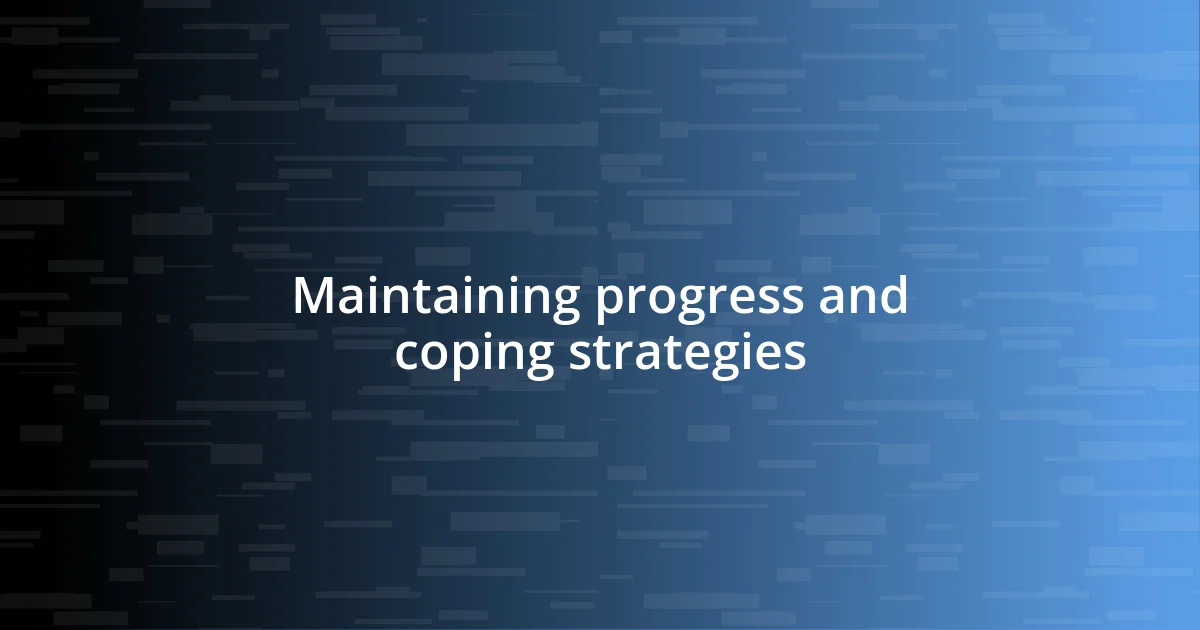 Maintaining progress and coping strategies