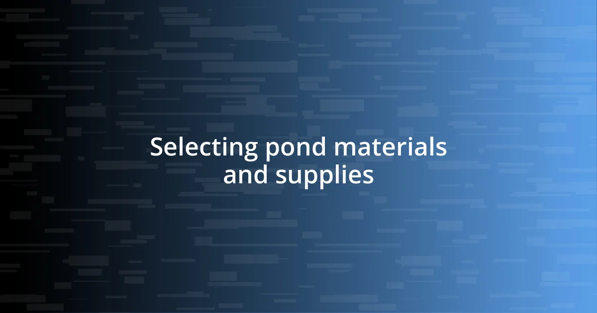 Selecting pond materials and supplies