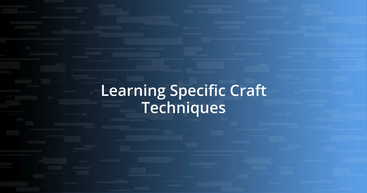 Learning Specific Craft Techniques