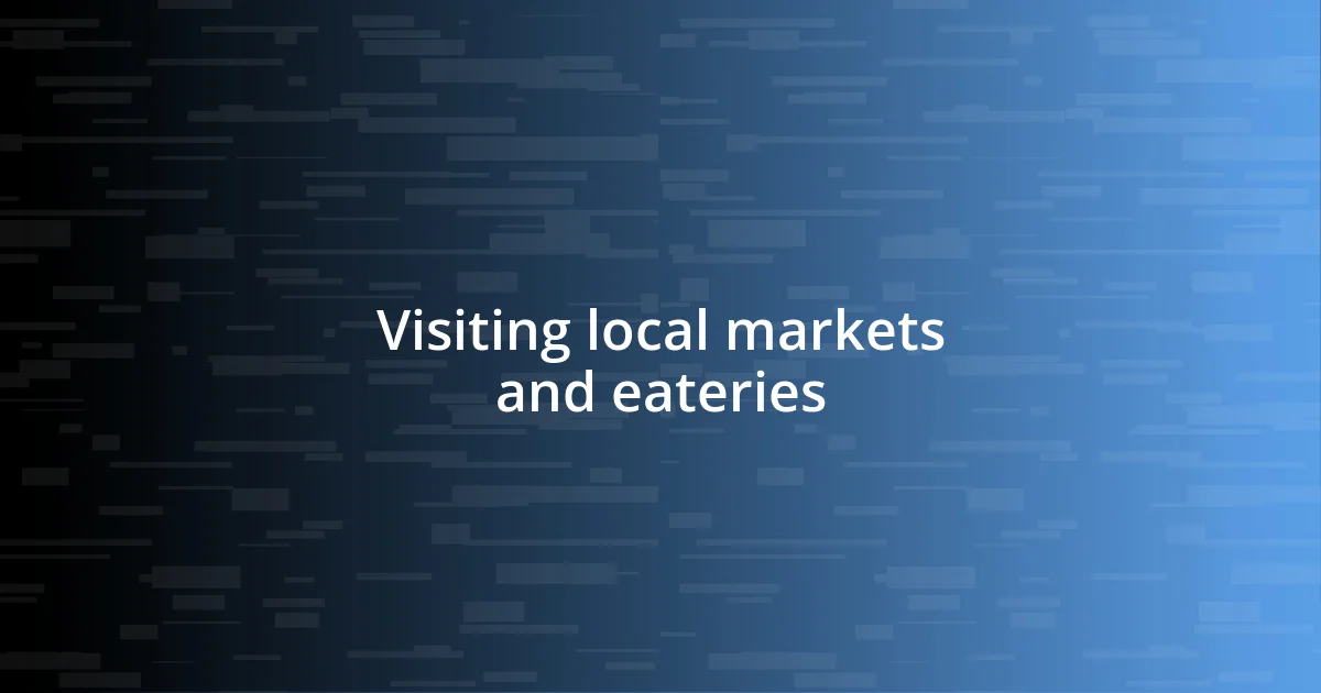 Visiting local markets and eateries