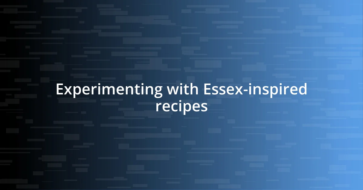 Experimenting with Essex-inspired recipes