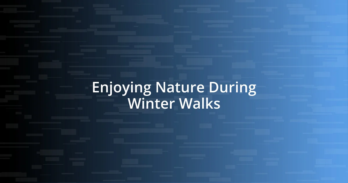 Enjoying Nature During Winter Walks