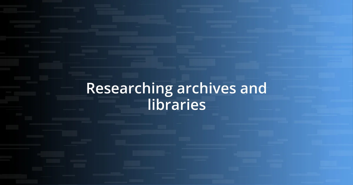 Researching archives and libraries