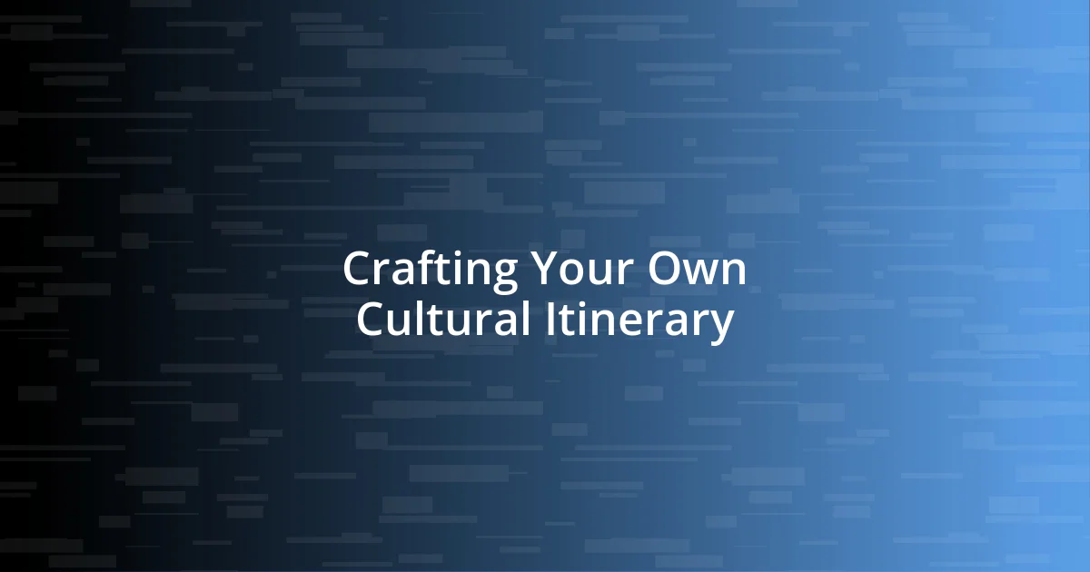 Crafting Your Own Cultural Itinerary