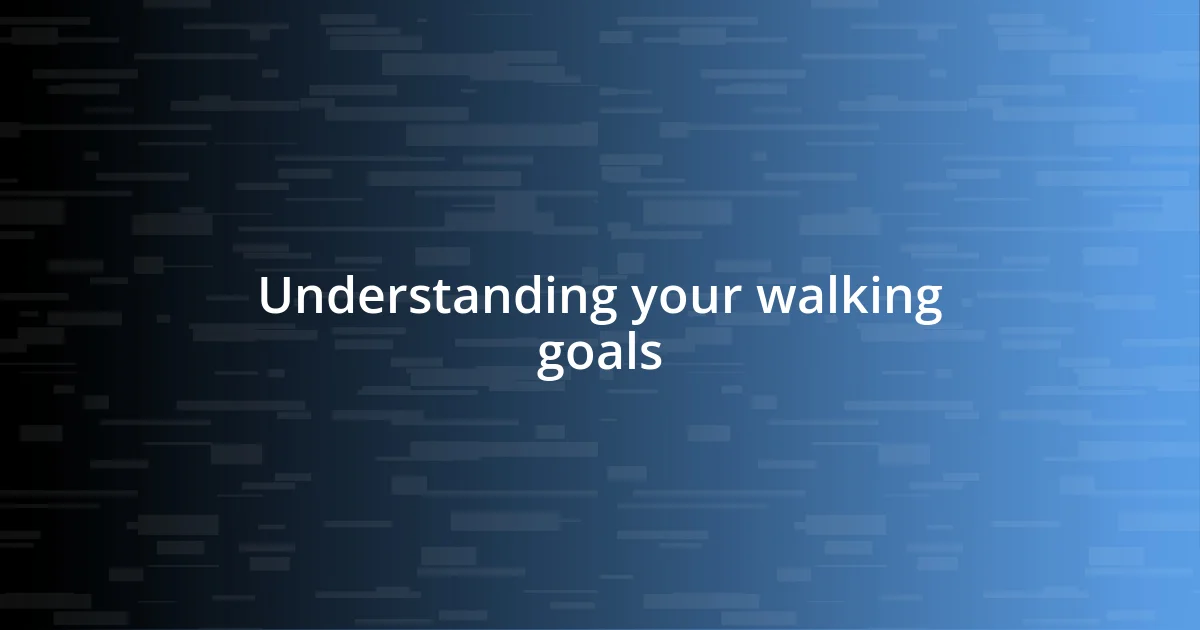 Understanding your walking goals