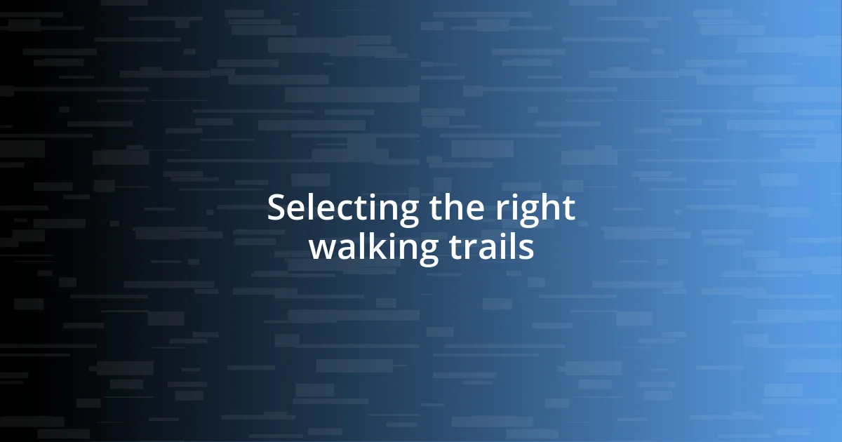 Selecting the right walking trails