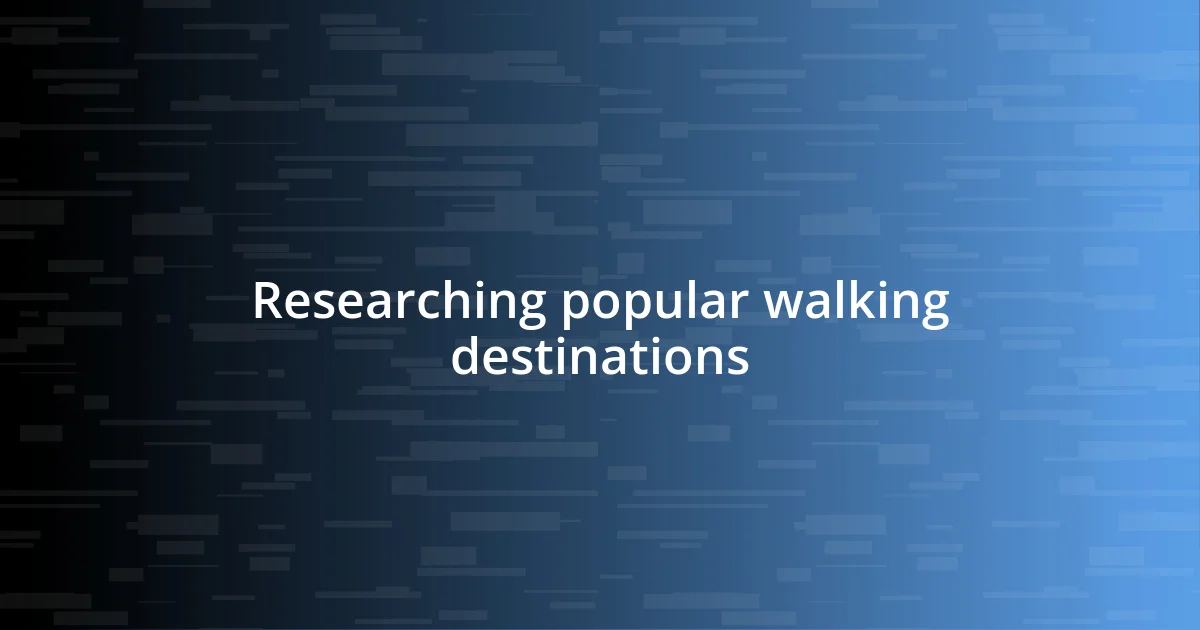 Researching popular walking destinations