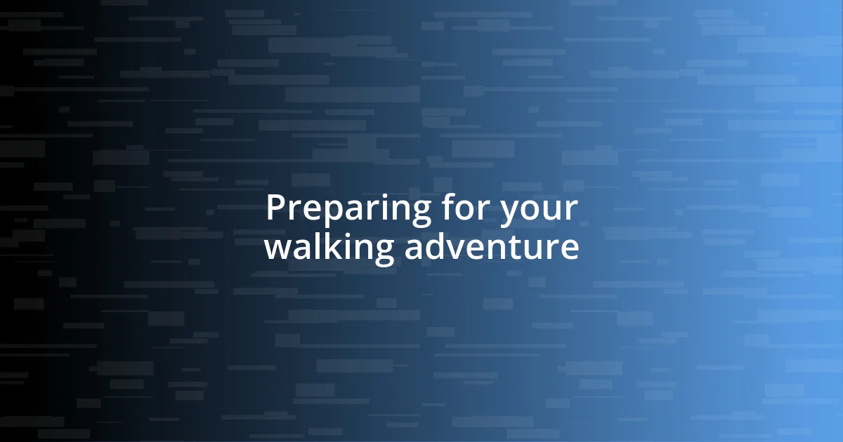 Preparing for your walking adventure