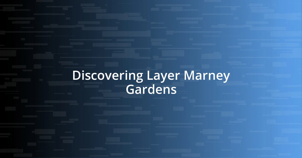 Discovering Layer Marney Gardens