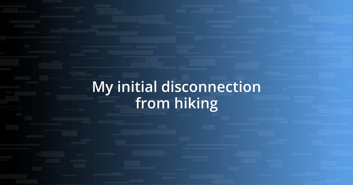 My initial disconnection from hiking