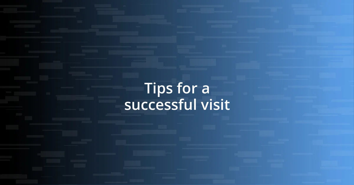 Tips for a successful visit