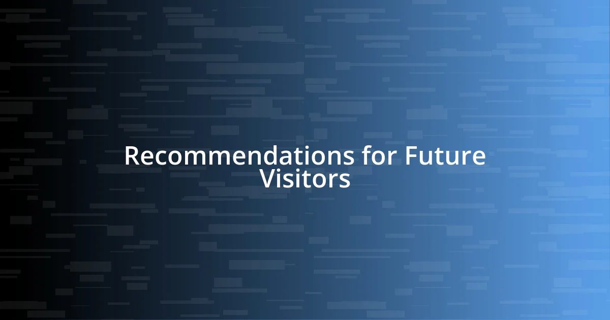 Recommendations for Future Visitors