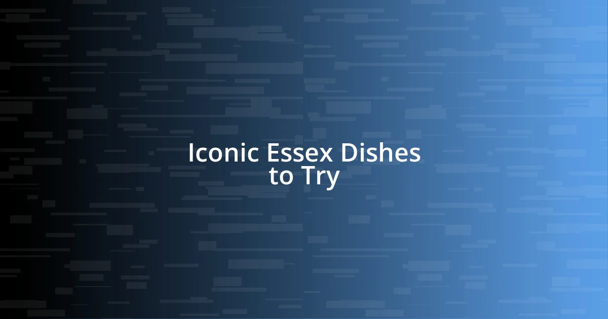 Iconic Essex Dishes to Try