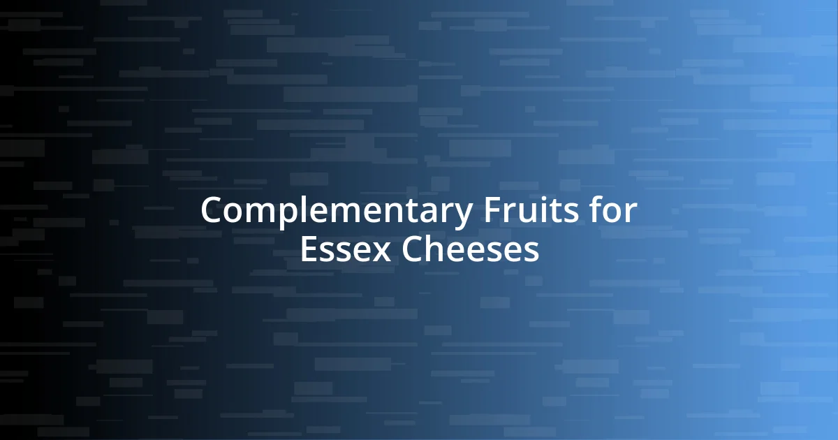 Complementary Fruits for Essex Cheeses