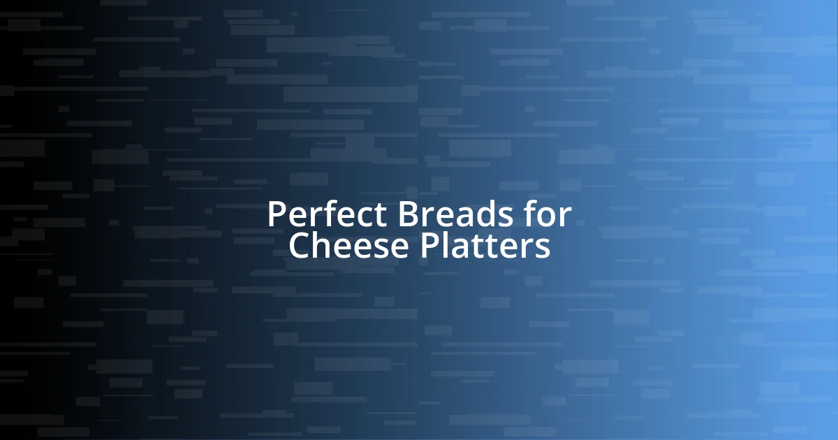 Perfect Breads for Cheese Platters