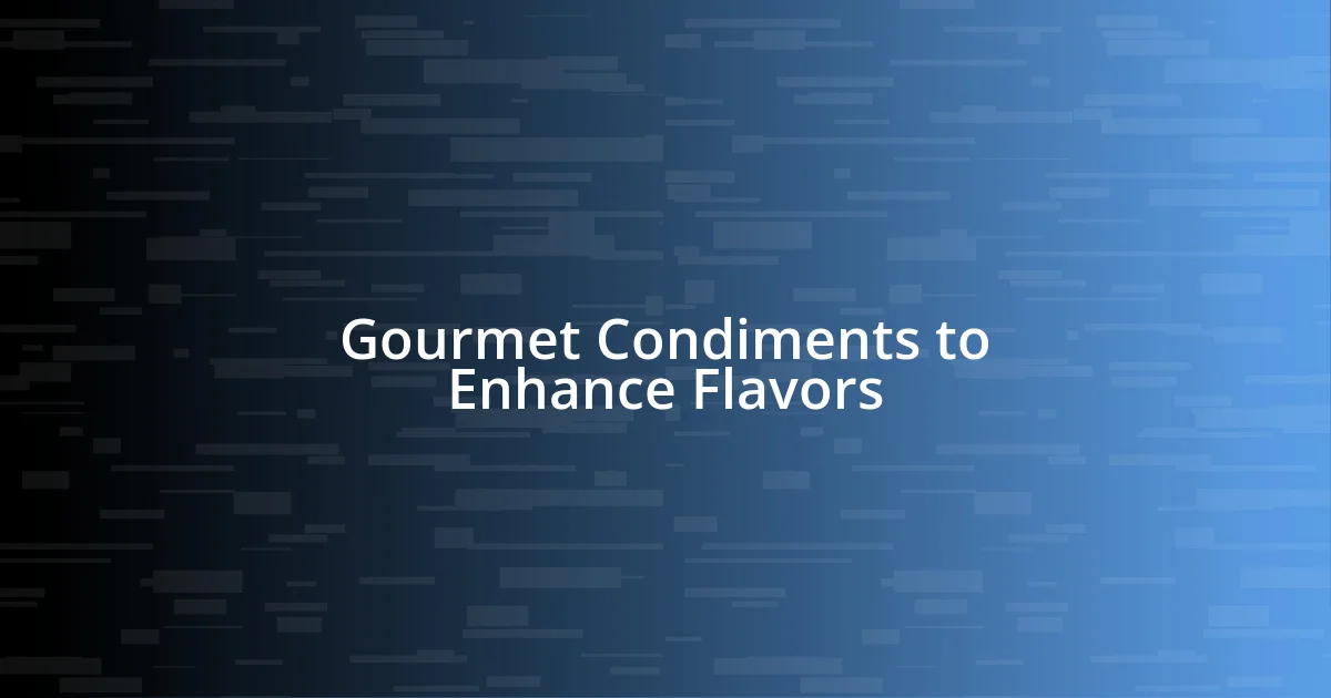 Gourmet Condiments to Enhance Flavors