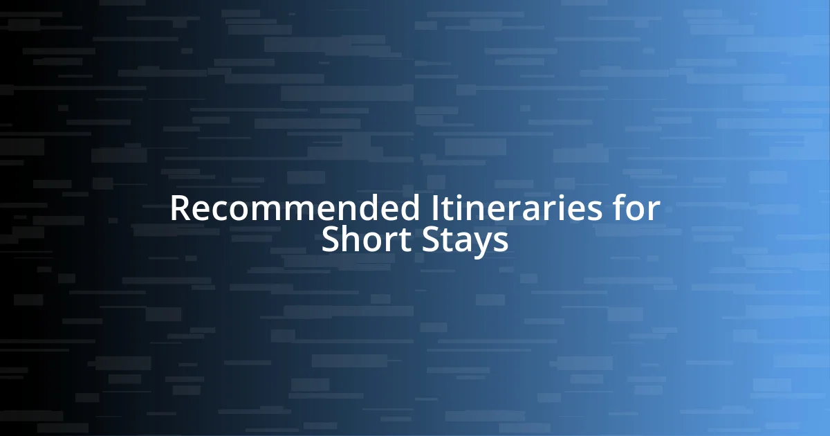 Recommended Itineraries for Short Stays