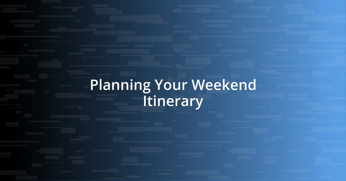 Planning Your Weekend Itinerary